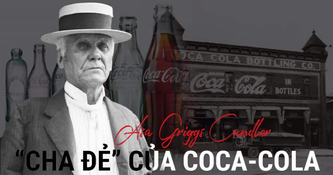 Asa Griggs Candler - Chuyện chưa kể về ông chủ đầu tiên của Coca-Cola với nguyên tắc bí mật công thức pha chế coca