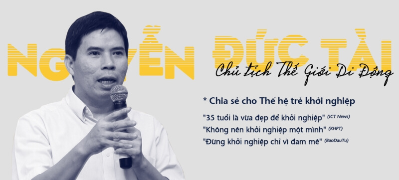 Chủ tịch Thế Giới Di Động Nguyễn Đức Tài và 15 câu nói truyền cảm hứng kinh doanh, khởi nghiệp, lãnh đạo nhân tài