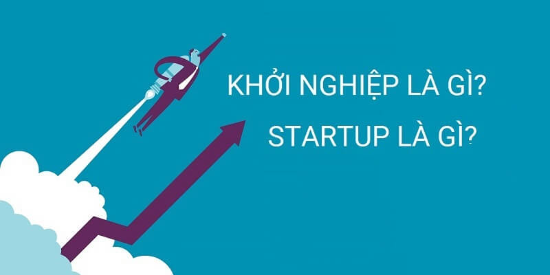 Khởi nghiệp là gì? Khởi nghiệp và starup khác nhau như thế nào?