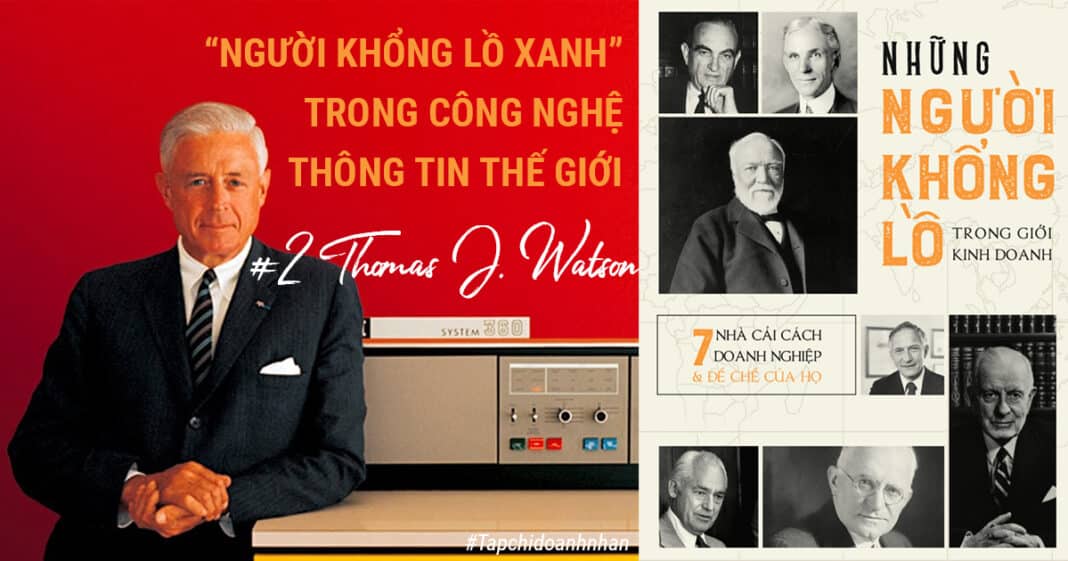 Người khổng lồ trong giới kinh doanh: #2 Thomas John Watson - Nhà sáng lập IBM, người bán hàng xuất sắc nhất từ trước đến nay