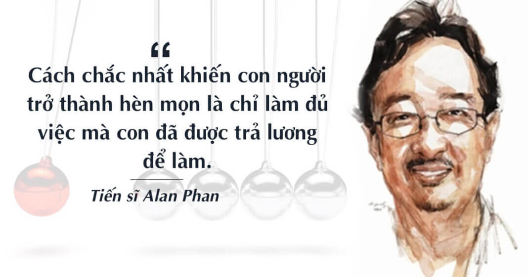 TS. Alan Phan: Con người trở nên hèn mọn khi chỉ làm đủ việc mà mình được trả lương